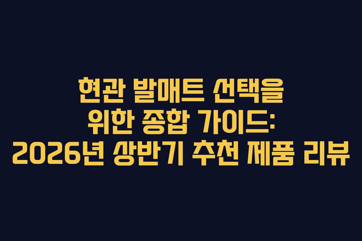 현관 발매트 선택을 위한 종합 가이드: 2026년 상반기 추천 제품 리뷰
