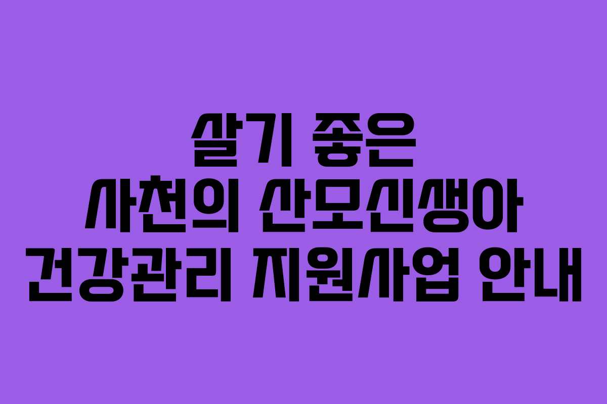살기 좋은 사천의 산모신생아 건강관리 지원사업 안내