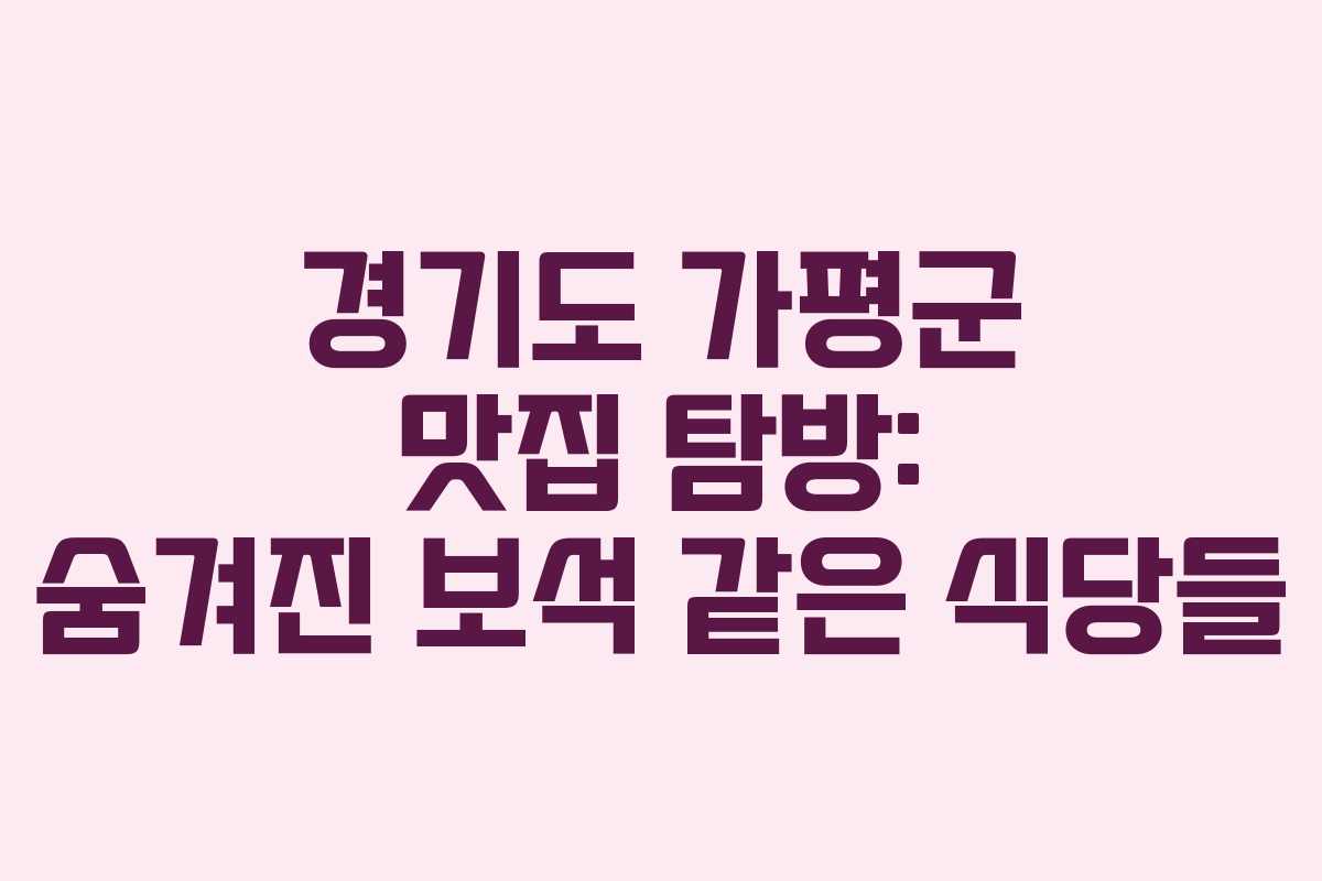 경기도 가평군 맛집 탐방: 숨겨진 보석 같은 식당들