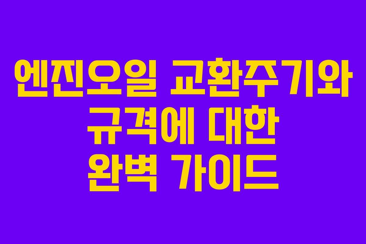 엔진오일 교환주기와 규격에 대한 완벽 가이드