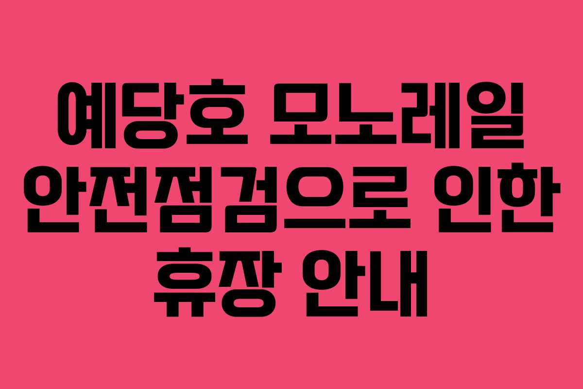 예당호 모노레일 안전점검으로 인한 휴장 안내