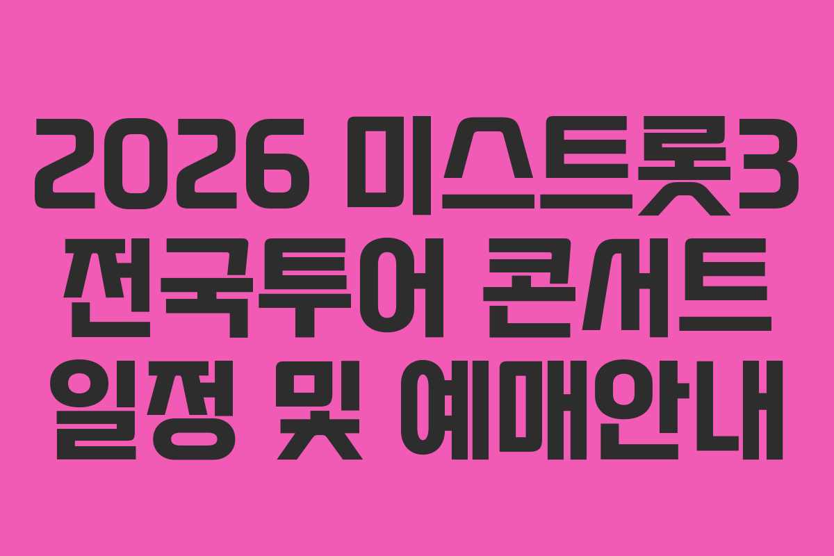 2026 미스트롯3 전국투어 콘서트 일정 및 예매안내