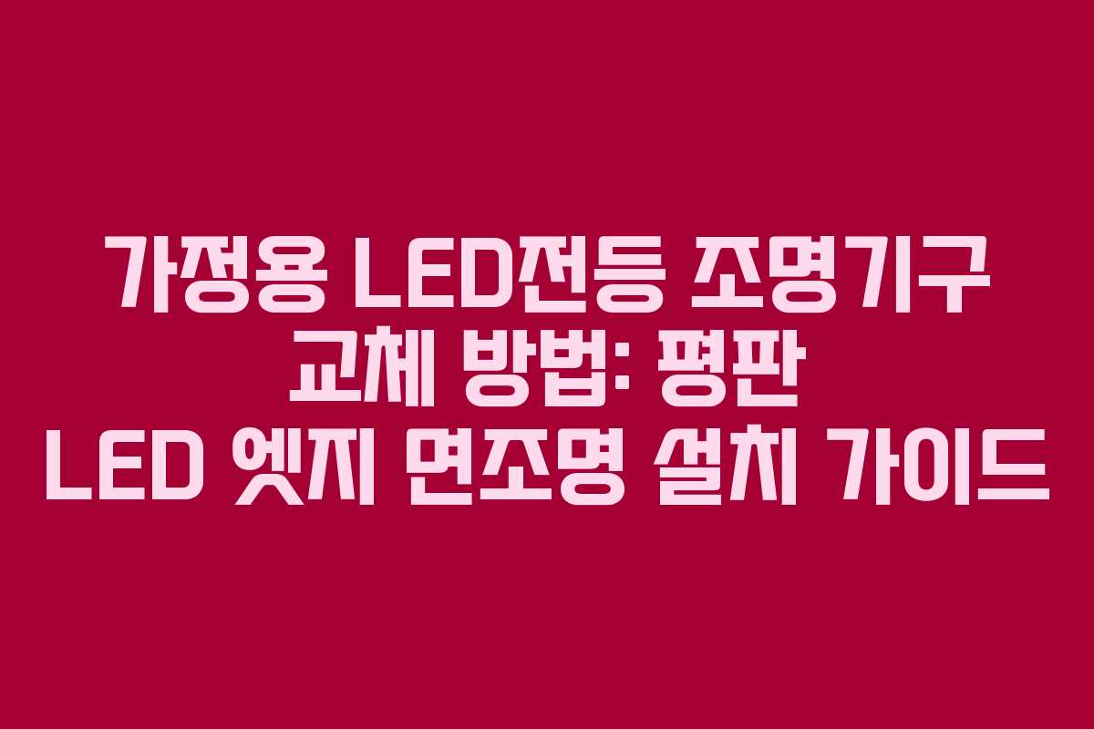 가정용 LED전등 조명기구 교체 방법: 평판 LED 엣지 면조명 설치 가이드