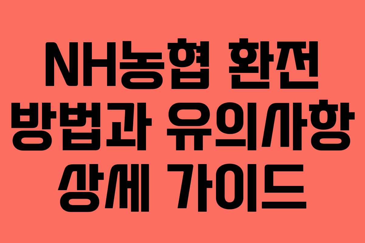 NH농협 환전 방법과 유의사항 상세 가이드