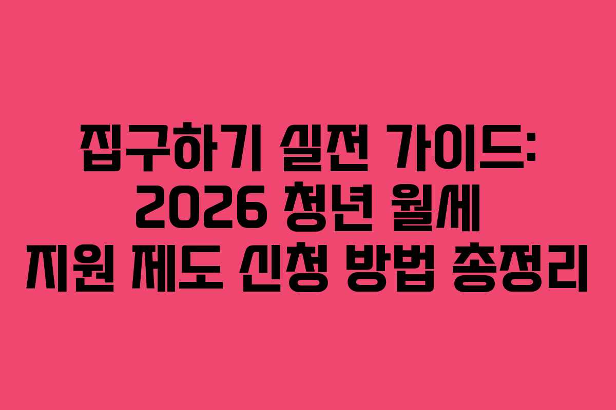 집구하기 실전 가이드: 2026 청년 월세 지원 제도 신청 방법 총정리
