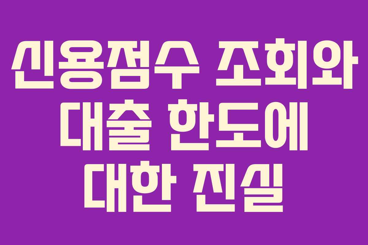 신용점수 조회와 대출 한도에 대한 진실