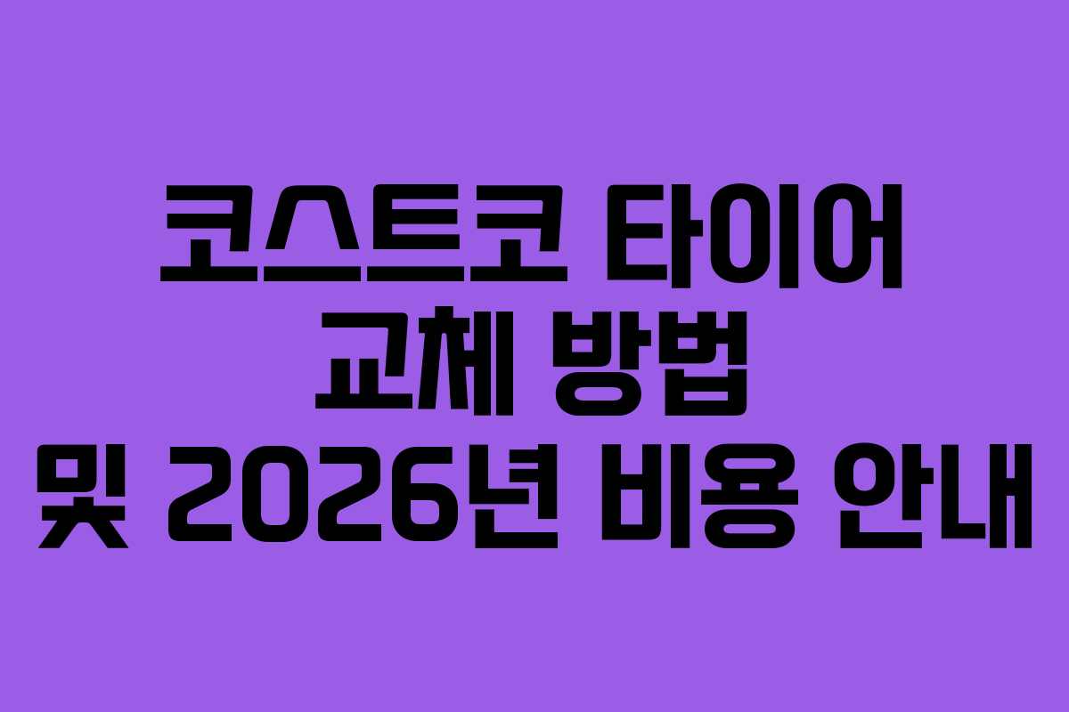 코스트코 타이어 교체 방법 및 2026년 비용 안내