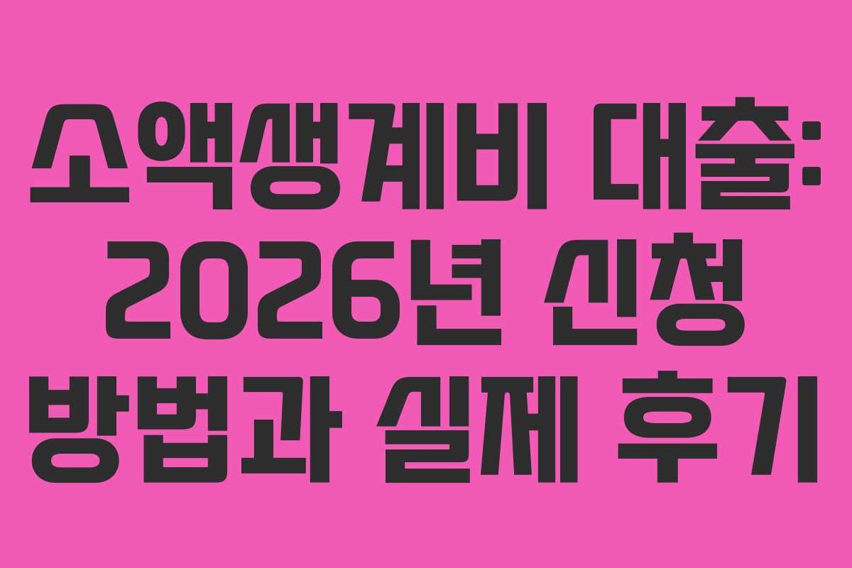 소액생계비 대출: 2026년 신청 방법과 실제 후기