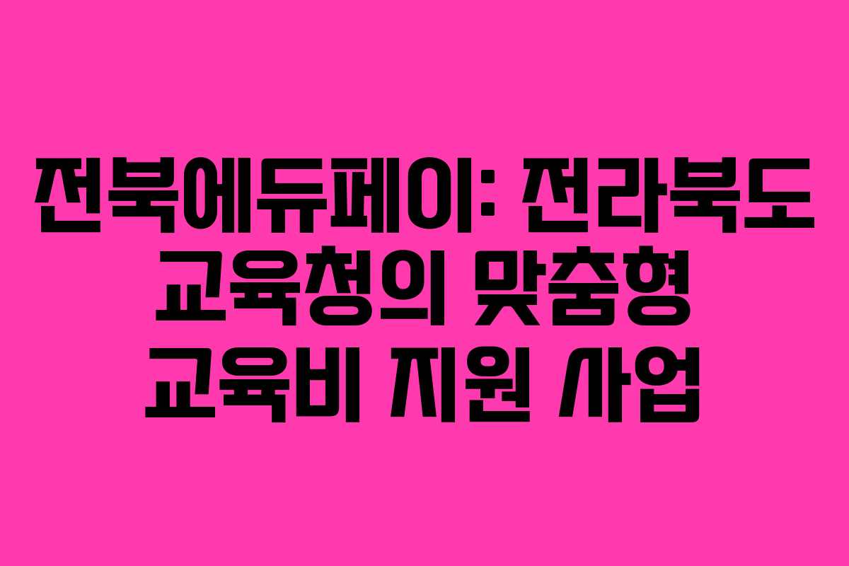 전북에듀페이: 전라북도 교육청의 맞춤형 교육비 지원 사업