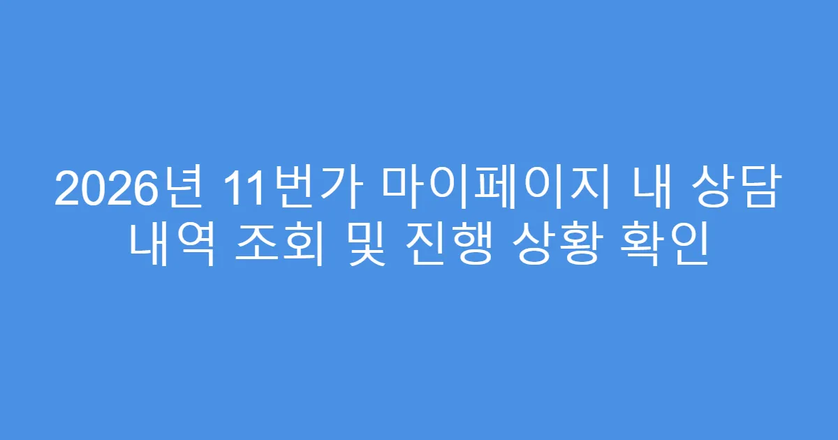 2026년 11번가 마이페이지 내 상담 내역 조회 및 진행 상황 확인