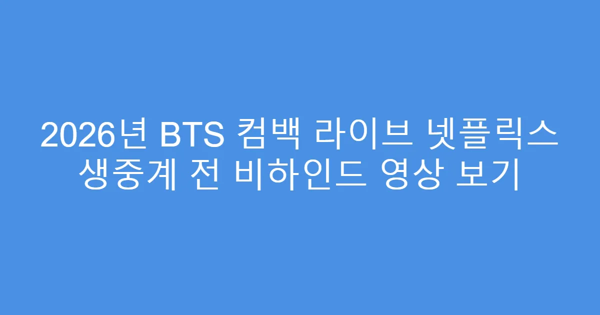 2026년 BTS 컴백 라이브 넷플릭스 생중계 전 비하인드 영상 보기