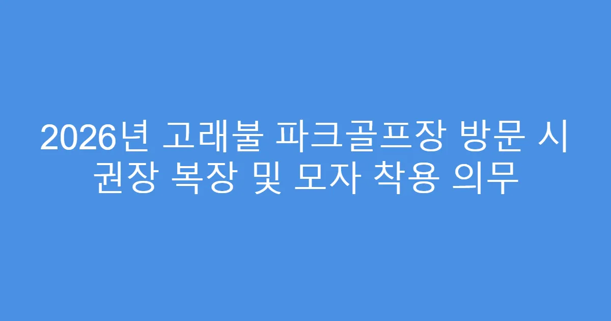 2026년 고래불 파크골프장 방문 시 권장 복장 및 모자 착용 의무