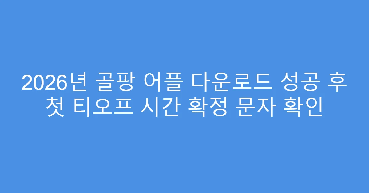 2026년 골팡 어플 다운로드 성공 후 첫 티오프 시간 확정 문자 확인