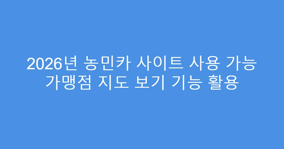 2026년 농민카 사이트 사용 가능 가맹점 지도 보기 기능 활용