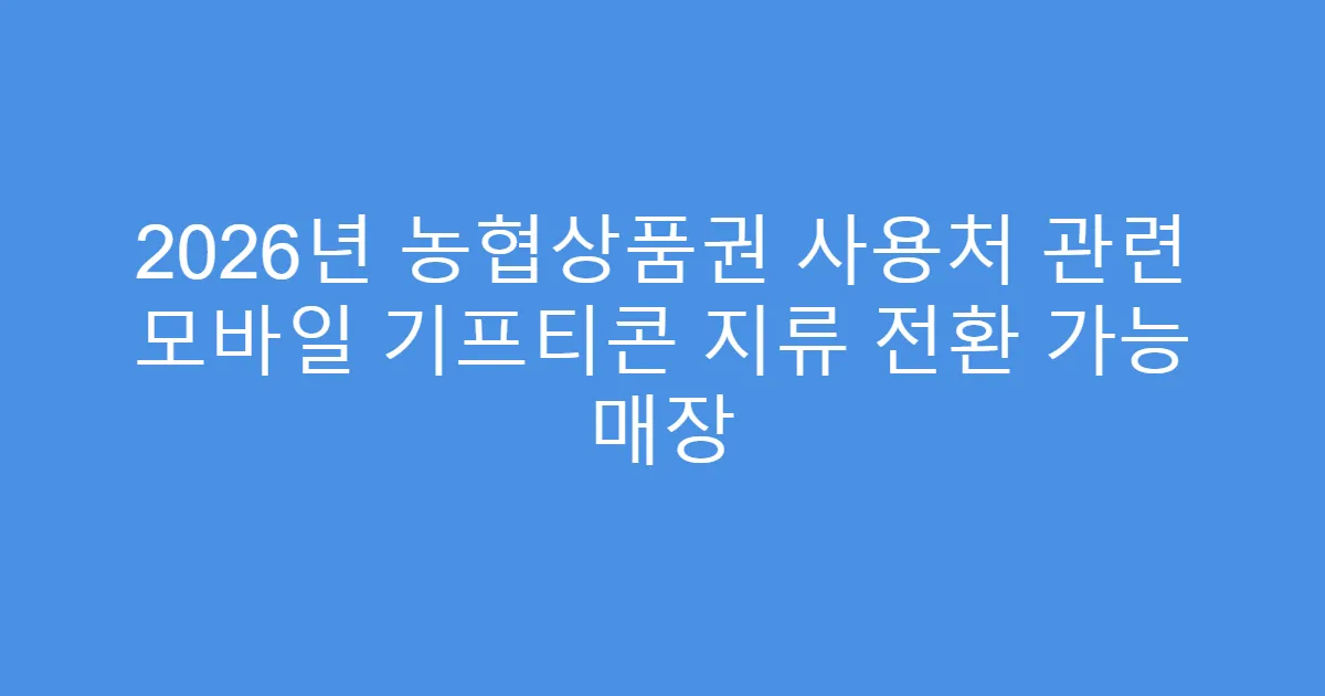2026년 농협상품권 사용처 관련 모바일 기프티콘 지류 전환 가능 매장