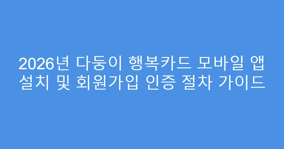 2026년 다둥이 행복카드 모바일 앱 설치 및 회원가입 인증 절차 가이드