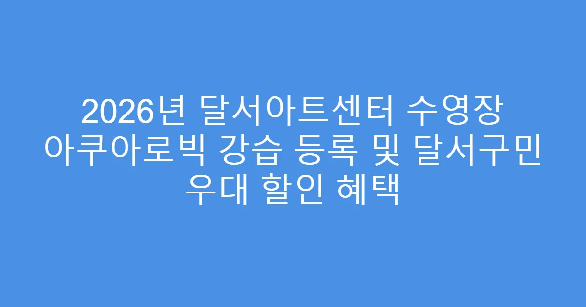 2026년 달서아트센터 수영장 아쿠아로빅 강습 등록 및 달서구민 우대 할인 혜택