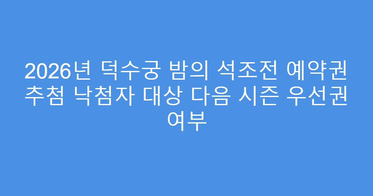 2026년 덕수궁 밤의 석조전 예약권 추첨 낙첨자 대상 다음 시즌 우선권 여부