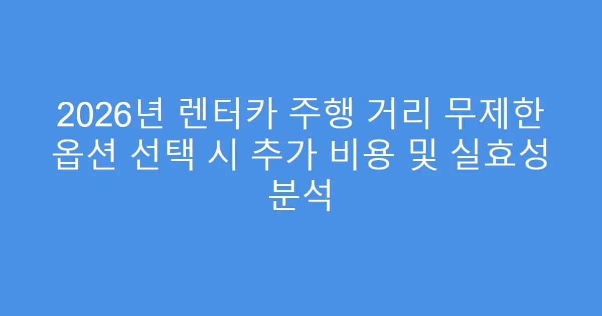 2026년 렌터카 주행 거리 무제한 옵션 선택 시 추가 비용 및 실효성 분석