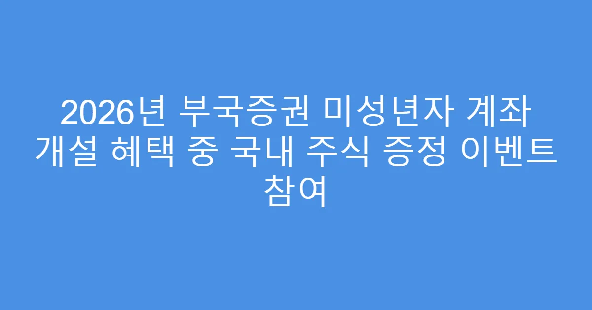 2026년 부국증권 미성년자 계좌 개설 혜택 중 국내 주식 증정 이벤트 참여