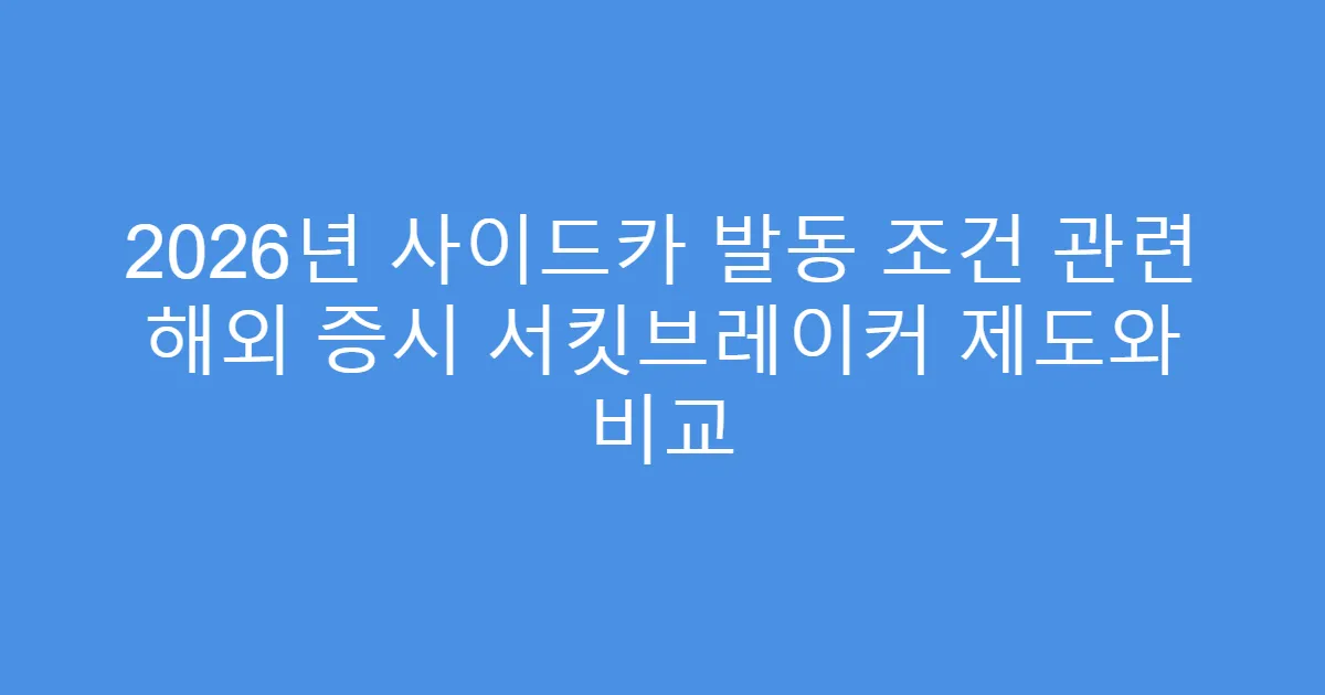 2026년 사이드카 발동 조건 관련 해외 증시 서킷브레이커 제도와 비교