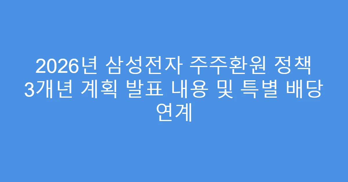 2026년 삼성전자 주주환원 정책 3개년 계획 발표 내용 및 특별 배당 연계