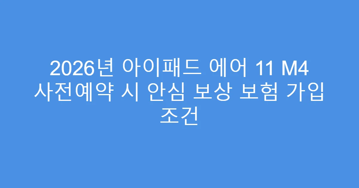 2026년 아이패드 에어 11 M4 사전예약 시 안심 보상 보험 가입 조건