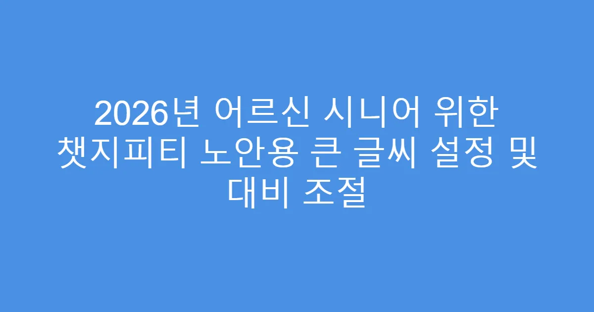2026년 어르신 시니어 위한 챗지피티 노안용 큰 글씨 설정 및 대비 조절
