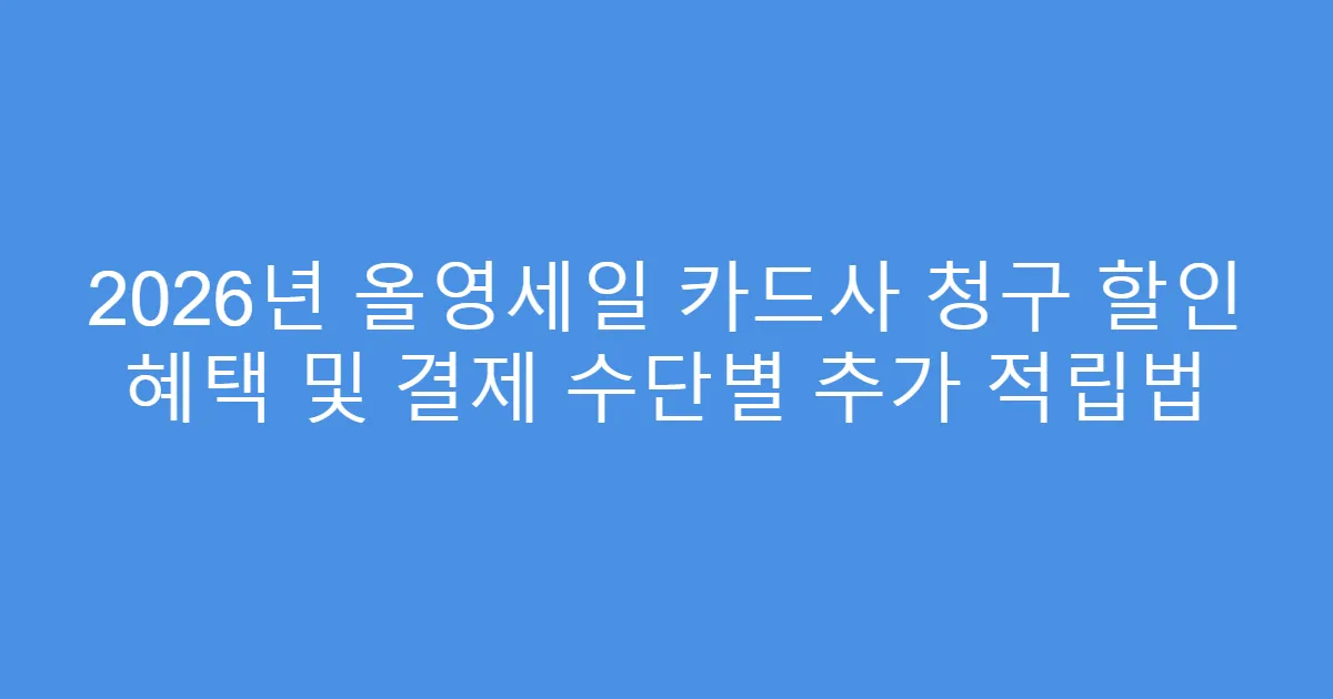 2026년 올영세일 카드사 청구 할인 혜택 및 결제 수단별 추가 적립법