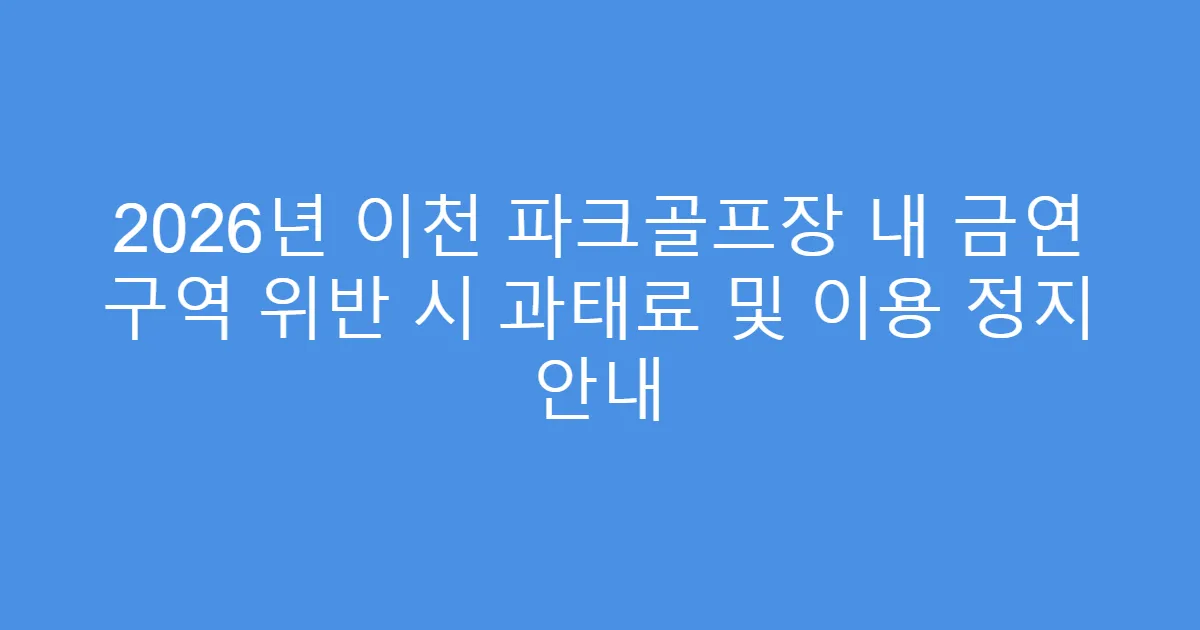 2026년 이천 파크골프장 내 금연 구역 위반 시 과태료 및 이용 정지 안내