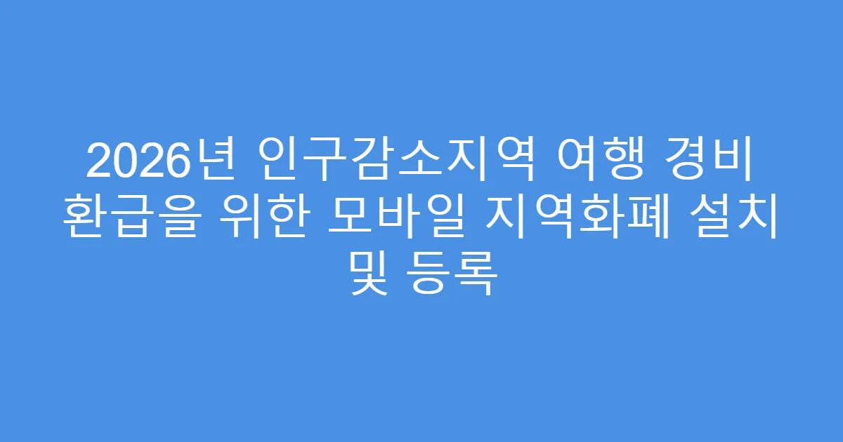 2026년 인구감소지역 여행 경비 환급을 위한 모바일 지역화폐 설치 및 등록