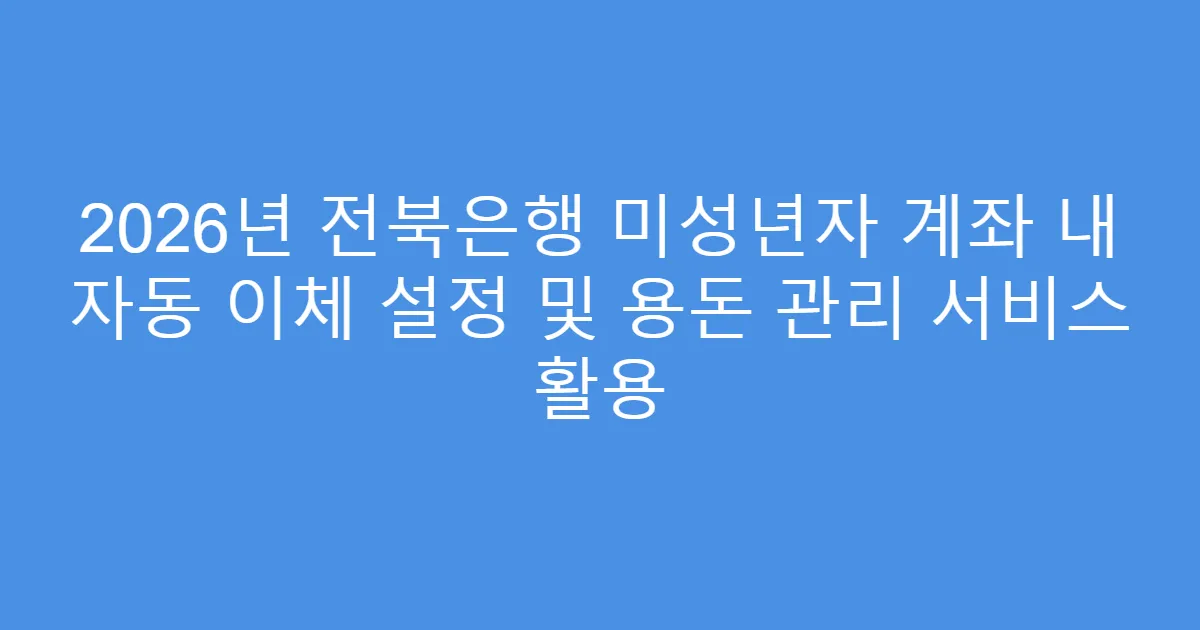 2026년 전북은행 미성년자 계좌 내 자동 이체 설정 및 용돈 관리 서비스 활용