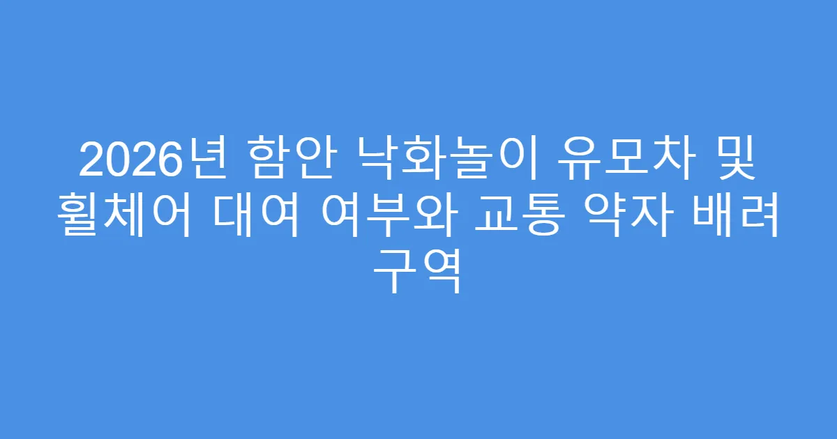 2026년 함안 낙화놀이 유모차 및 휠체어 대여 여부와 교통 약자 배려 구역