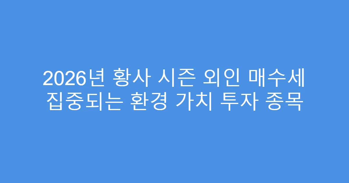 2026년 황사 시즌 외인 매수세 집중되는 환경 가치 투자 종목