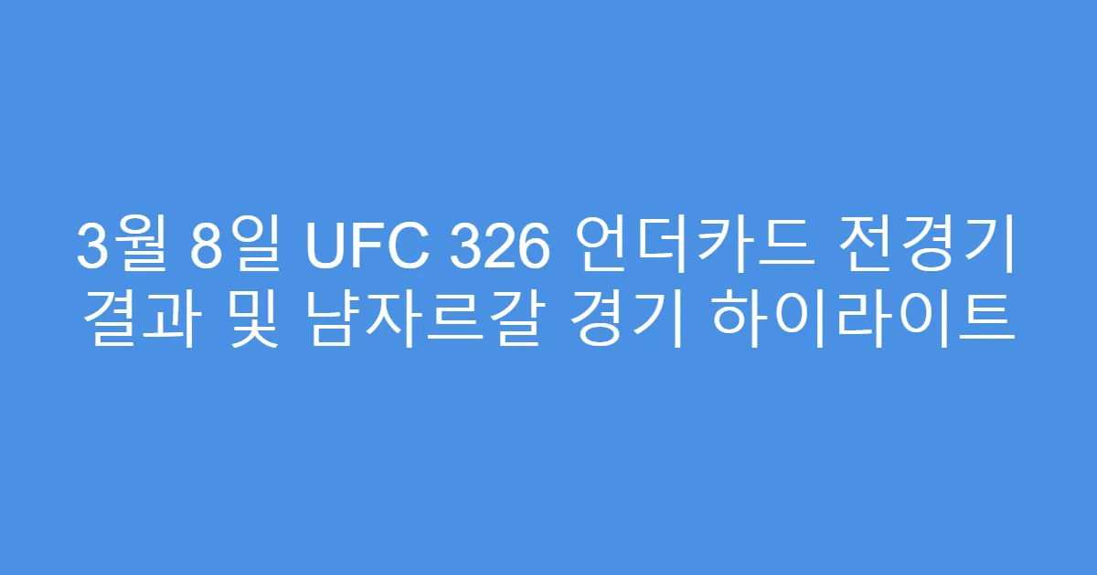3월 8일 UFC 326 언더카드 전경기 결과 및 냠자르갈 경기 하이라이트