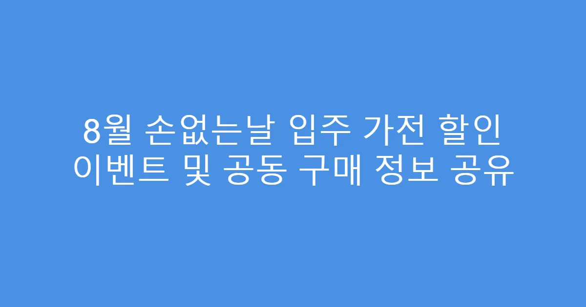 8월 손없는날 입주 가전 할인 이벤트 및 공동 구매 정보 공유