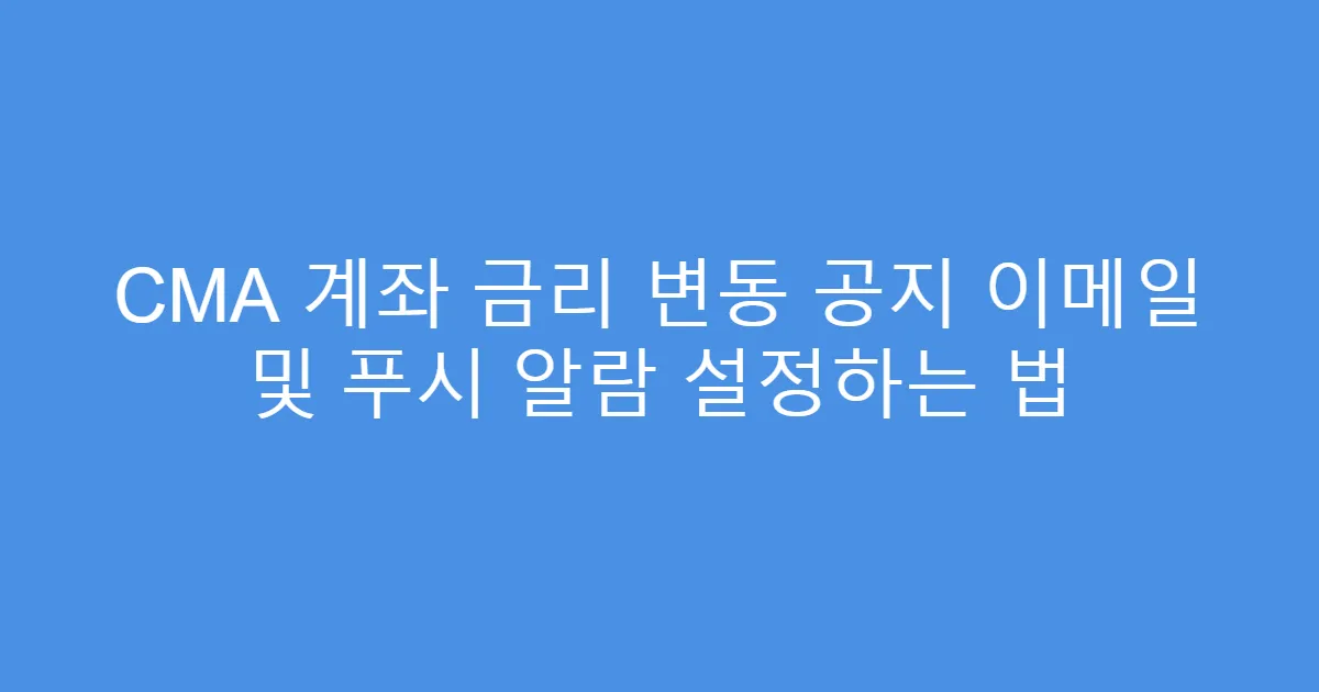 CMA 계좌 금리 변동 공지 이메일 및 푸시 알람 설정하는 법