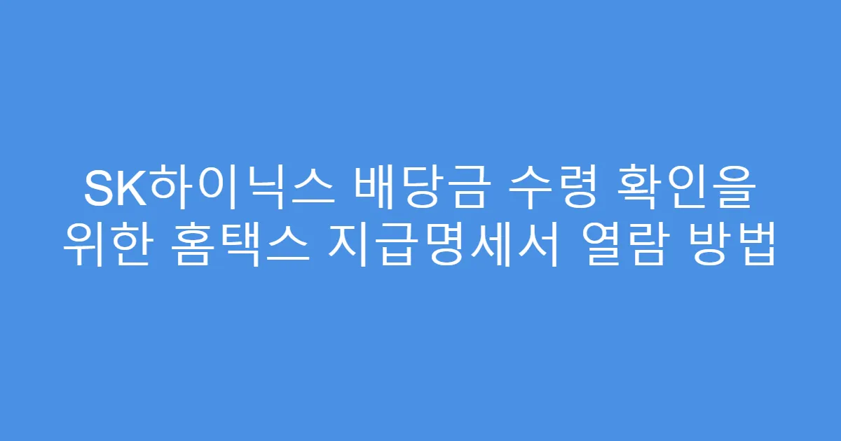 SK하이닉스 배당금 수령 확인을 위한 홈택스 지급명세서 열람 방법