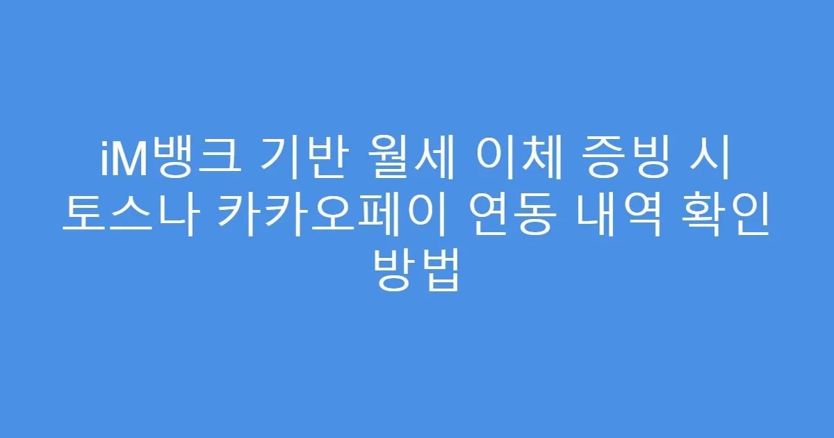 iM뱅크 기반 월세 이체 증빙 시 토스나 카카오페이 연동 내역 확인 방법