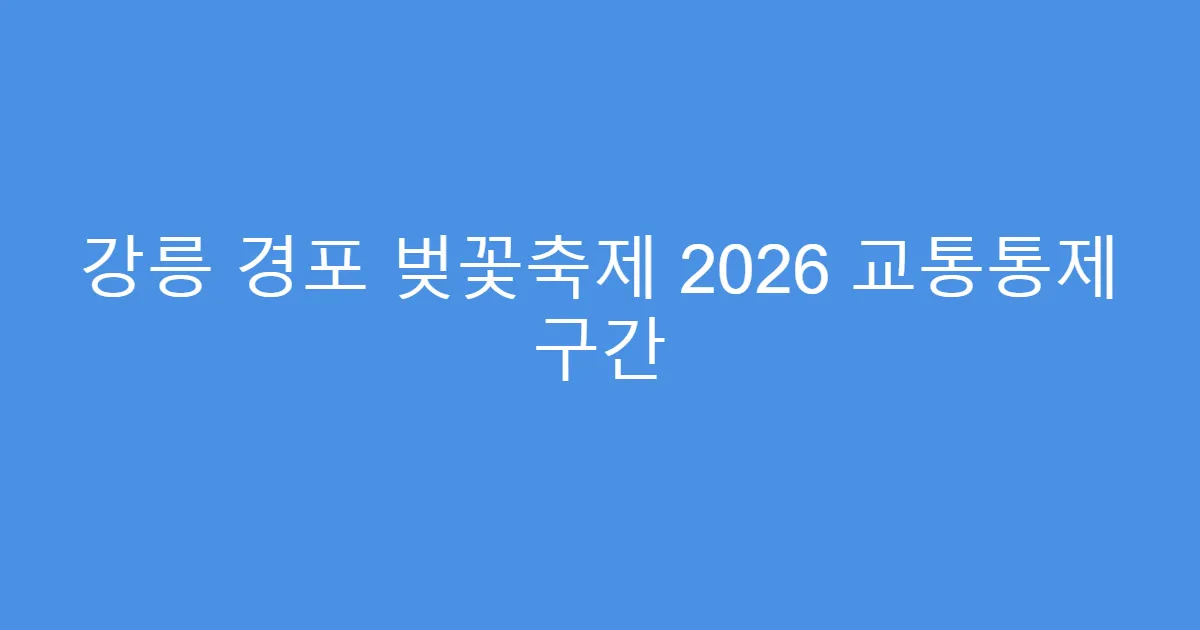 강릉 경포 벚꽃축제 2026 교통통제 구간