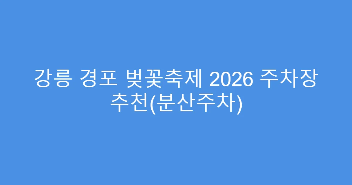 강릉 경포 벚꽃축제 2026 주차장 추천(분산주차)