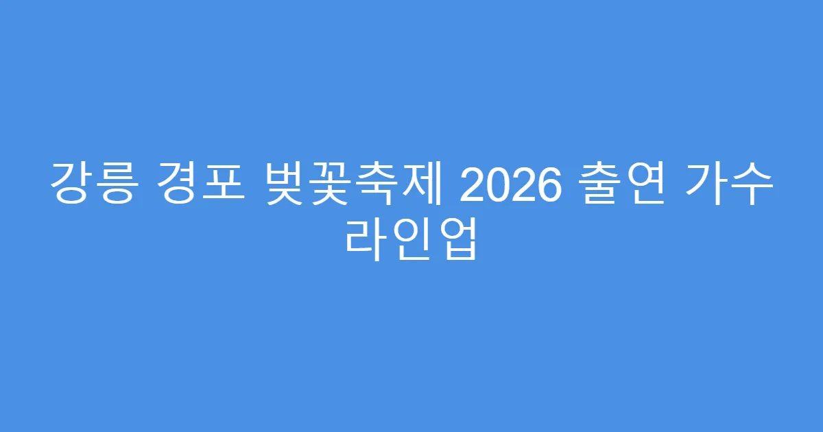 강릉 경포 벚꽃축제 2026 출연 가수 라인업