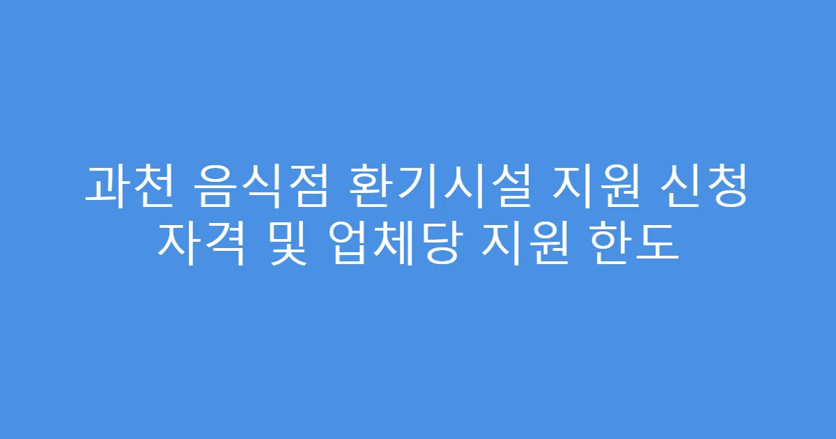 과천 음식점 환기시설 지원 신청 자격 및 업체당 지원 한도