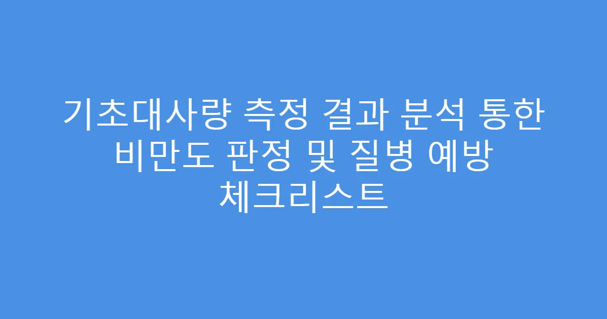 기초대사량 측정 결과 분석 통한 비만도 판정 및 질병 예방 체크리스트