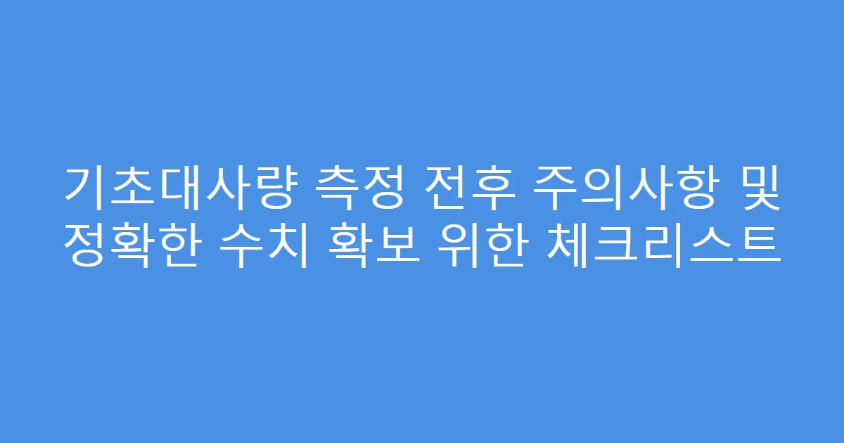 기초대사량 측정 전후 주의사항 및 정확한 수치 확보 위한 체크리스트