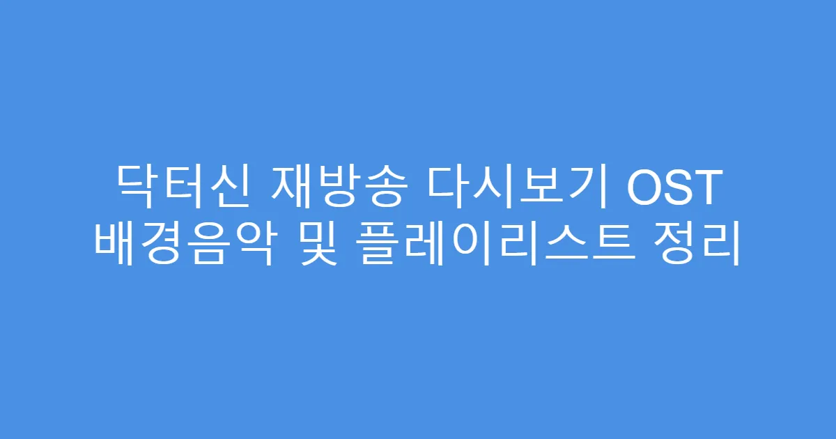 닥터신 재방송 다시보기 OST 배경음악 및 플레이리스트 정리