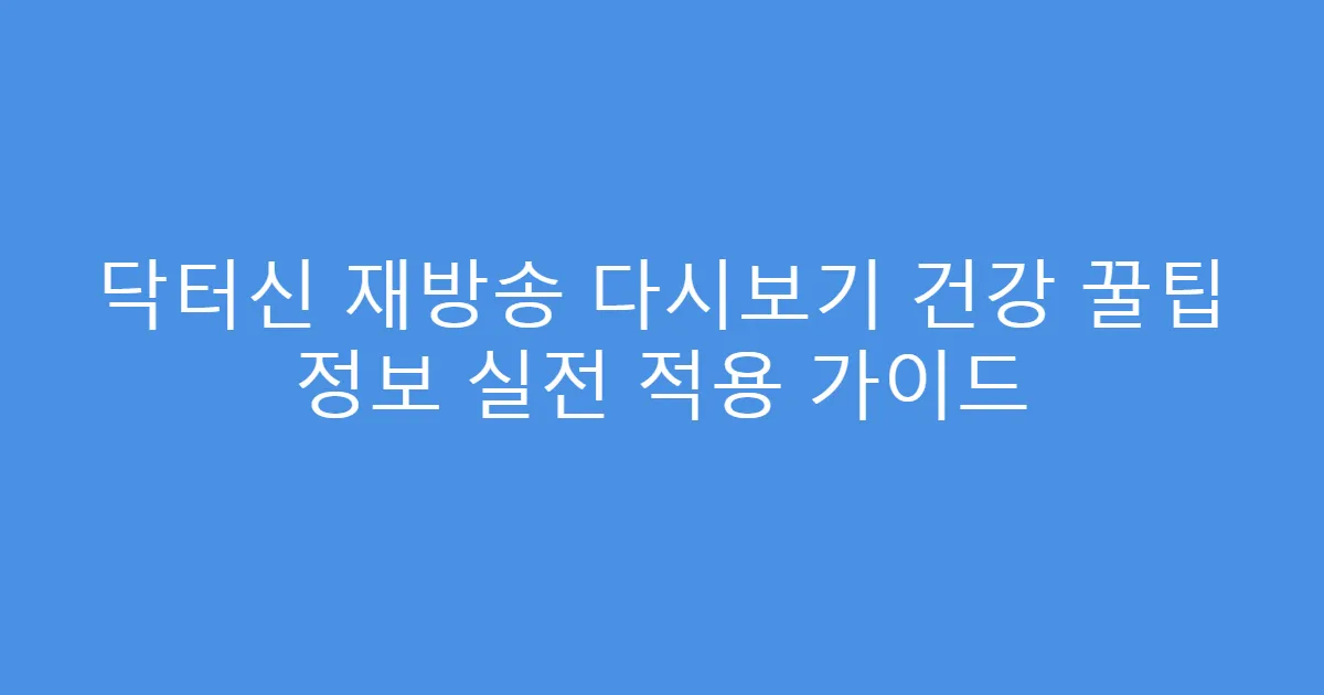 닥터신 재방송 다시보기 건강 꿀팁 정보 실전 적용 가이드