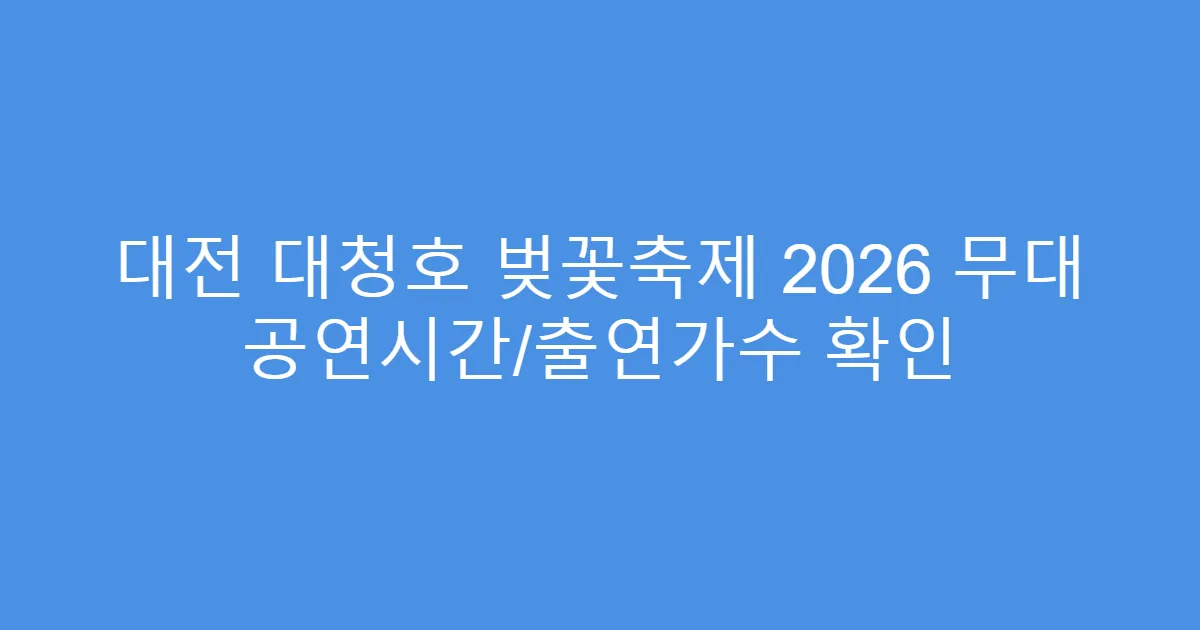 대전 대청호 벚꽃축제 2026 무대 공연시간/출연가수 확인