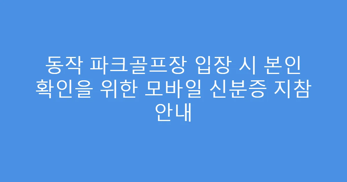 동작 파크골프장 입장 시 본인 확인을 위한 모바일 신분증 지참 안내