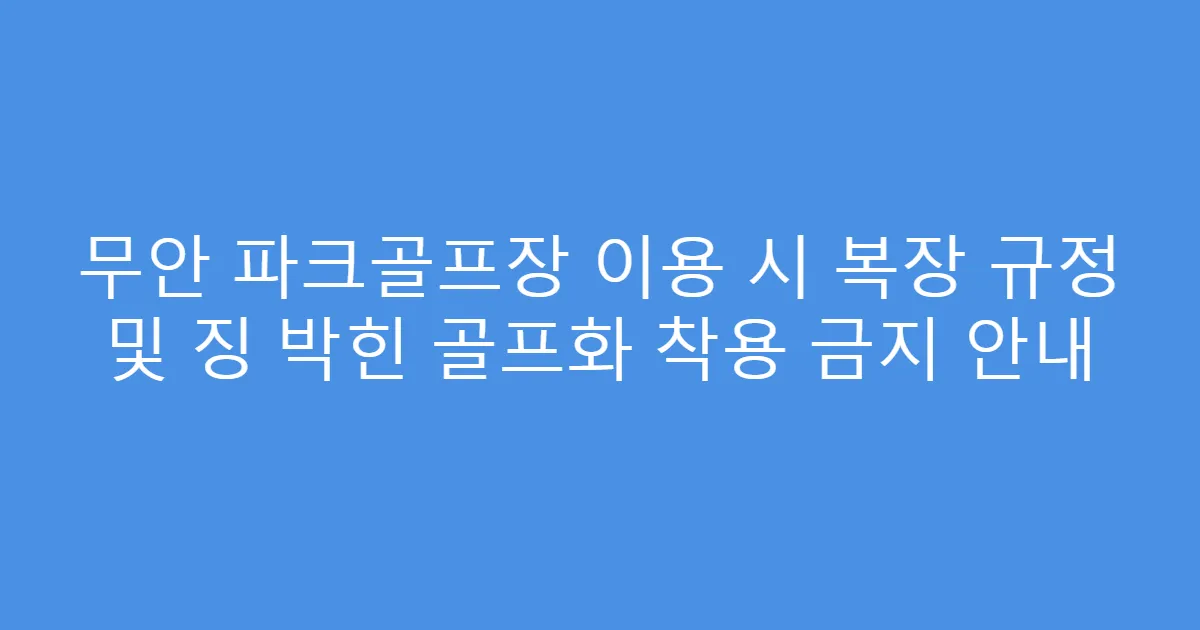 무안 파크골프장 이용 시 복장 규정 및 징 박힌 골프화 착용 금지 안내